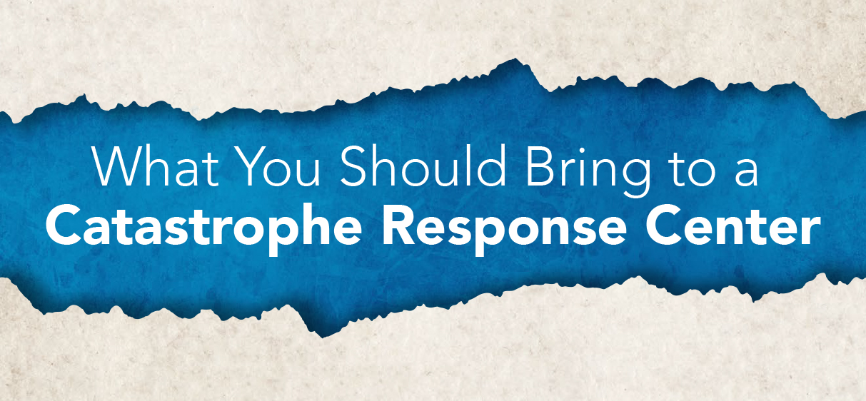 What you should bring to a Catastrophe Response Center